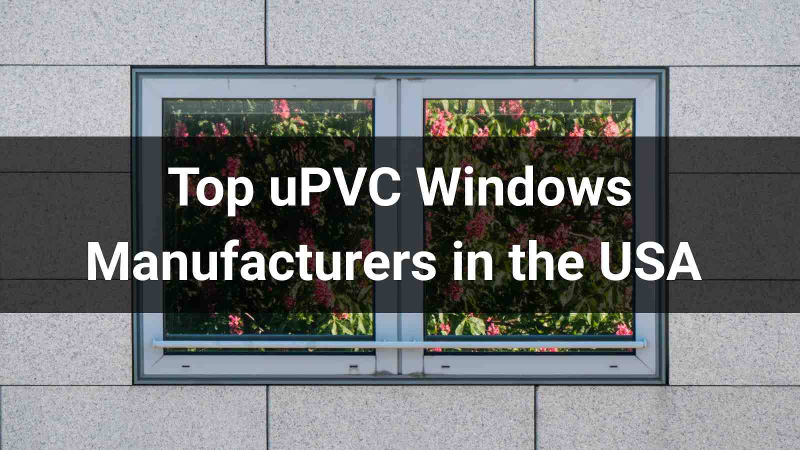  Top 10 uPVC Windows Manufacturers in the USA 2026